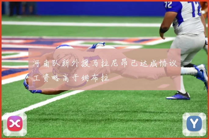 河南队新外援马拉尼昂已达成协议工资略高于姆布拉