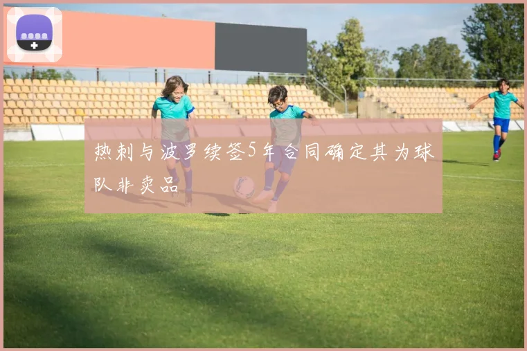 热刺与波罗续签5年合同确定其为球队非卖品