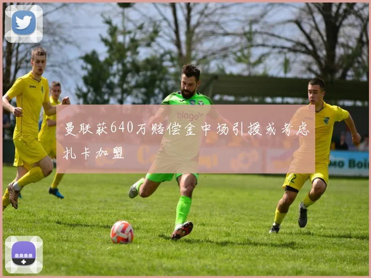 曼联获640万赔偿金中场引援或考虑扎卡加盟