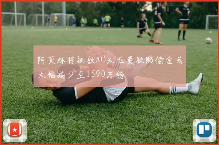 阿莫林将执教AC米兰曼联赔偿金或大幅减少至1590万镑